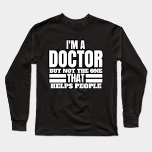 Quirky Medical Humor Saying- I'm a Doctor but Not the One that Helps People - Doctor Comedy Long Sleeve T-Shirt